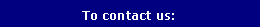 Text Box: To contact us: